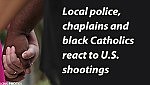 Local police, chaplains, black Catholics react to shootings
